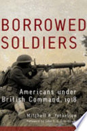 Borrowed soldiers : Americans under British command, 1918 /