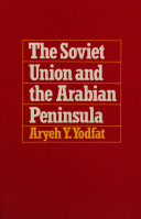 The Soviet Union and the Arabian Peninsula : Soviet policy towards the Persian Gulf and Arabia /