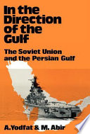 In the direction of the Persian Gulf : the Soviet Union and the Persian Gulf /