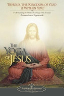 The yoga of Jesus : understanding the hidden teachings of the gospels : selections from the writings of Paramahansa Yogananda.