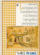Los mapas de Cuauhtinchan y la historia cartográfica prehispánica /