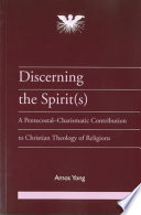 Discerning the spirit(s) : a pentecostal-charismatic contribution to Christian theology of religions /