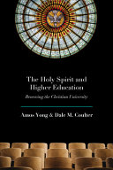 The Holy Spirit and higher education : renewing the Christian university /