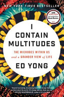 I contain multitudes : the microbes within us and a grander view of life /