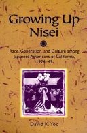 Growing up Nisei : race, generation, and culture among Japanese Americans of California, 1924-49 /