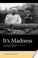 It's madness : the politics of mental health in colonial Korea /