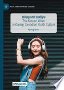 Diasporic Hallyu : The Korean Wave in Korean Canadian Youth Culture /