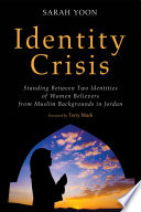 Identity crisis : standing between two identities of women believers from Muslim backgrounds in Jordan /
