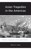 Asian tragedies in the Americas : Chinese, Japanese, and Korean stories /