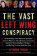 The vast left wing conspiracy : how Democratic operatives, eccentric billionaires, liberal activists, and assorted celebrities tried to bring down a president, and why they'll try even harder next time /