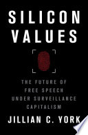 Silicon values : the future of free speech under surveillance capitalism /