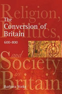 The conversion of Britain : religion, politics and society in Britain c.600-800 /