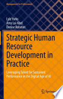 Strategic Human Resource Development in Practice : Leveraging Talent for Sustained Performance in the Digital Age of AI /