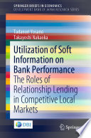 Utilization of Soft Information on Bank Performance : The Roles of Relationship Lending in Competitive Local Markets /