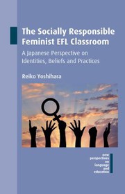 The socially responsible feminist EFL classroom : a Japanese perspective on identities, beliefs and practices /