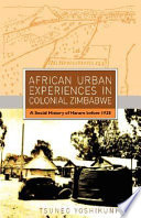 African urban experiences in colonial Zimbabwe : a social history of Harare before 1925 /