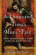 A thousand times more fair : what Shakespeare's plays teach us about justice /