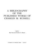 A bibliography of the published works of Charles M. Russell /