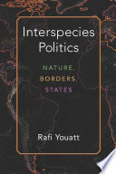 Interspecies politics : nature, borders, states /