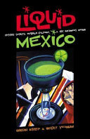 Liquid Mexico : festive spirits, tequila culture, and the infamous worm /