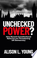 Unchecked power? : how recent constitutional reforms are threatening UK democracy /