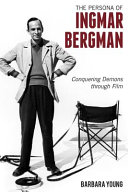 The persona of Ingmar Bergman : conquering demons through film /