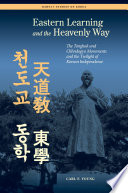 Eastern learning and the heavenly way : the Tonghak and Ch'ŏndogyo movements and the twilight of Korean independence /