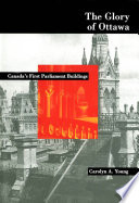 The glory of Ottawa : Canada's first parliament buildings /
