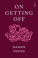 On getting off : sex and philosophy /