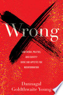 Wrong : how media, politics, and identity drive our appetite for misinformation /