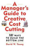 A manager's guide to creative cost cutting : 181 ways to build the bottom line /