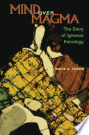 Mind over magma : the story of igneous petrology /