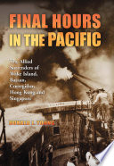 Final hours in the Pacific : the Allied surrenders of Wake Island, Bataan, Corregidor, Hong Kong, and Singapore /