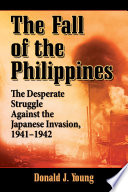 The fall of the Philippines : the desperate struggle against the Japanese invasion, 1941/1942 /