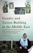 Gender and nation building in the Middle East : the political economy of health from Mandate Palestine to refugee camps in Jordan /