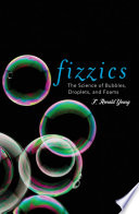 Fizzics : the science of bubbles, droplets, and foams /