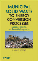 Municipal solid waste to energy conversion processes : economic, technical, and renewable comparisons /