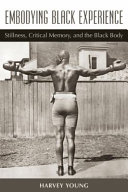 Embodying Black experience : stillness, critical memory, and the Black body /