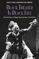 Black theater is Black life : an oral history of Chicago theater and dance, 1970-2010 /