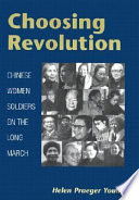 Choosing revolution : Chinese women soldiers on the long march /