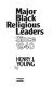 Major Black religious leaders since 1940 /