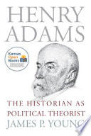 Henry Adams : the historian as political theorist /