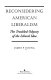 Reconsidering American liberalism : the troubled odyssey of the liberal idea /