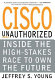 Cisco unauthorized : inside the high-stakes race to own the future /