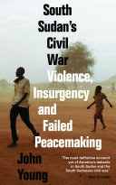 South Sudan's civil war : violence, insurgency and failed peacemaking /