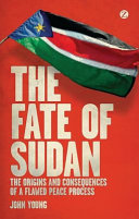 The fate of Sudan : the origins and consequences of a flawed peace process /