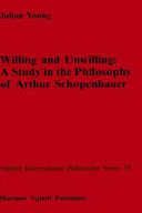 Willing and unwilling : a study in the philosophy of Arthur Schopenhauer /