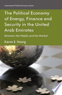 The political economy of energy, finance and security in the United Arab Emirates : between the Majilis and the market /
