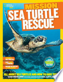 Mission : sea turtle rescue : all about sea turtles and how to save them /