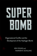 Super bomb : organizational conflict and the development of the hydrogen bomb /
